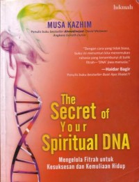 The secret of your spiritual DNA : mengelola fitrah untuk kesuksesan dan kemuliaan hidup
