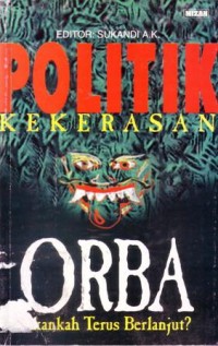 Politik kekerasan : orba akankah terus berlanjut?