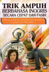 Trik ampuh berbahasa inggris : secara cepat dan fasih : memuat lebih dari 7000 idiom dan ungkapan yang lazim digunakan