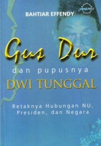 Gusdur dan pupusnya dwi tunggal : retaknya hubungan NU, presiden, dan negara