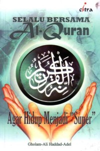 Selalu bersama al-quran : agar hidup menjadi super