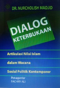 Dialog keterbukaan : artikulasi nilai islam dalam wacana sosial politik kontemporer