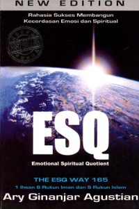 Rahasia sukses membangun kecerdasan emosi dan spiritual ESQ Emotional Spiritual Qoutient : the ESQ way 165, 1 ihsan, 6 rukun iman, dan 5 rukun Islam