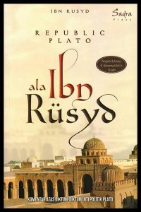 Republic Plato ala Ibn Rusyd komentar atas diktum -diktum inti politik plato