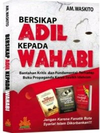 Bersikap adil kepada Wahabi: bantahan kritis dan fundamental terhadap buku propaganda karya Syaikh Idahram
