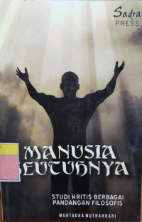 Manusia seutuhnya : studi kritis berbagai pandangan filosofis