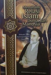 Memahami Relasi Islam, Dunia dan Manusia: sebuah Korespondensi Filosofis
