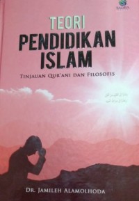 Teori Pendidikan Islam: tinjauan Qurani dan filosofis