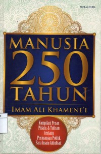 manusia 250 tahun : kompilasi pesan pidato, dan tulisan tentang perjuangan politik para imam ahlulbait