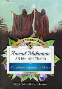 Seri teladan abadi (3) amirul mukminin ali bin abi thalib : panglima sepanjang masa (edisi revisi)