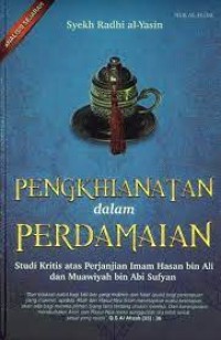 Penghianatan dalam perdamaian : studi kritis atas perjanjian imam hasan bin ali dan muawiyah bin abi sufyan