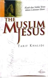 The Muslim Jesus: KIsah dan Sabda Yesus dalam Literatur Muslim