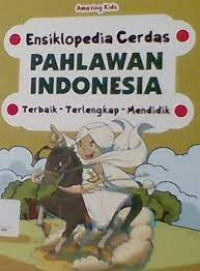 Ensiklopedia cerdas : Pahlawan Indonesia, terbaik, terlengkap, mendidik