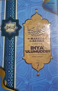 Al-Mahajjah Al-Baydha; Ulasan atas ihya' ulumuddin Imam Al-Ghazali (Jil 1 )