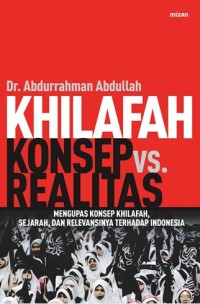 Khilafah konsep vs realitas; mengupas konsep khilafah, sejarah dan relevansinya terhadap indonesia