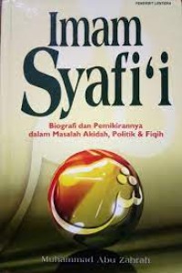Imam Syafi'i : biografi dan pemikirannya dalam masalah akidah, politik, dan fiqih