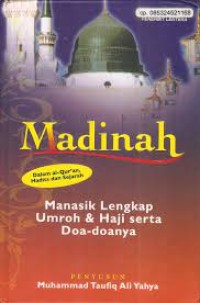 Madinah dalam Al-Qur'an, hadits, dan sejarah : manasik lengkap umroh dan haji serta doa-doanya