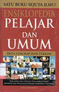 Ensiklopedia pelajar & umum : buku serba tahu tentang pengetahuan umum Indonesia dan dunia untuk pelajar, mahasiswa dan umum