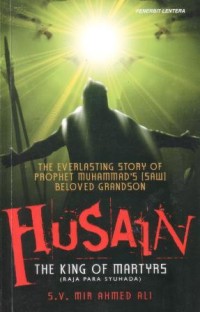 The everlasting story of prohet muhammad's (saw) beloved grandson : HUSAIN the king of martyrs (raja para syuhada)