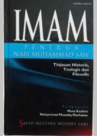 Imam penerus nabi Muhammad SAW : tinjauan historis, teologis, dan filosofis